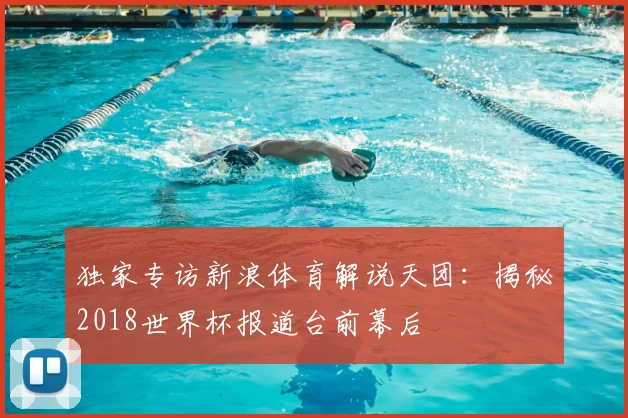 独家专访新浪体育解说天团:揭秘2018世界杯报道台前幕后