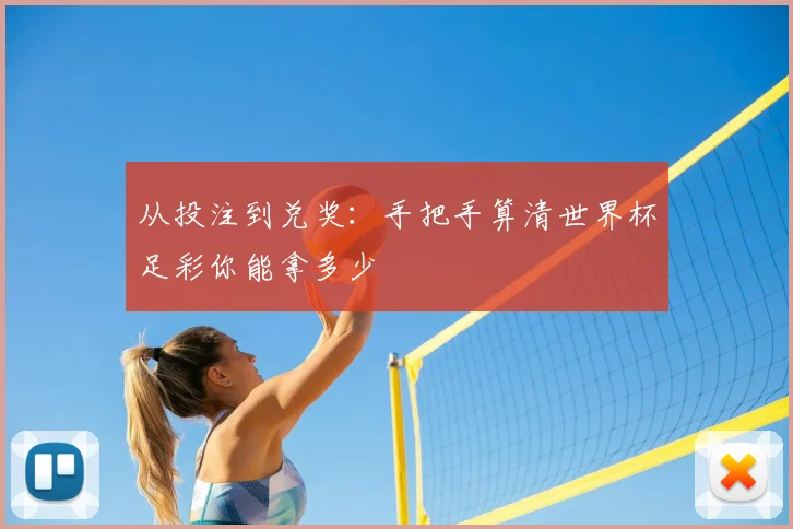 从投注到兑奖:手把手算清世界杯足彩你能拿多少