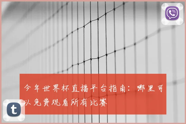 今年世界杯直播平台指南：哪里可以免费观看所有比赛