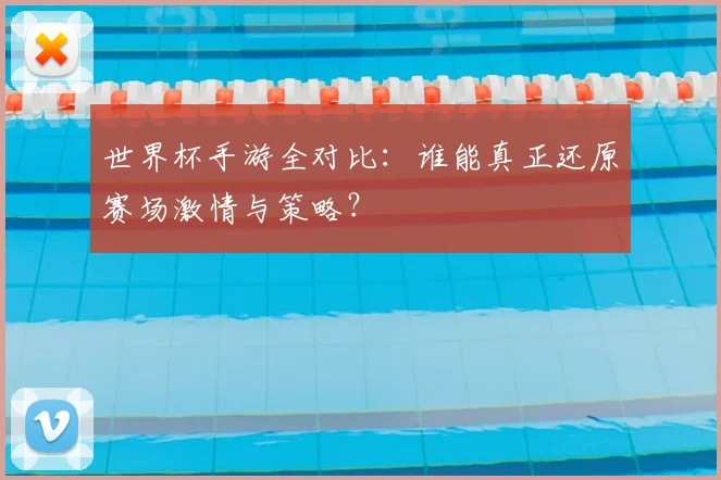 世界杯手游全对比:谁能真正还原赛场激情与策略?
